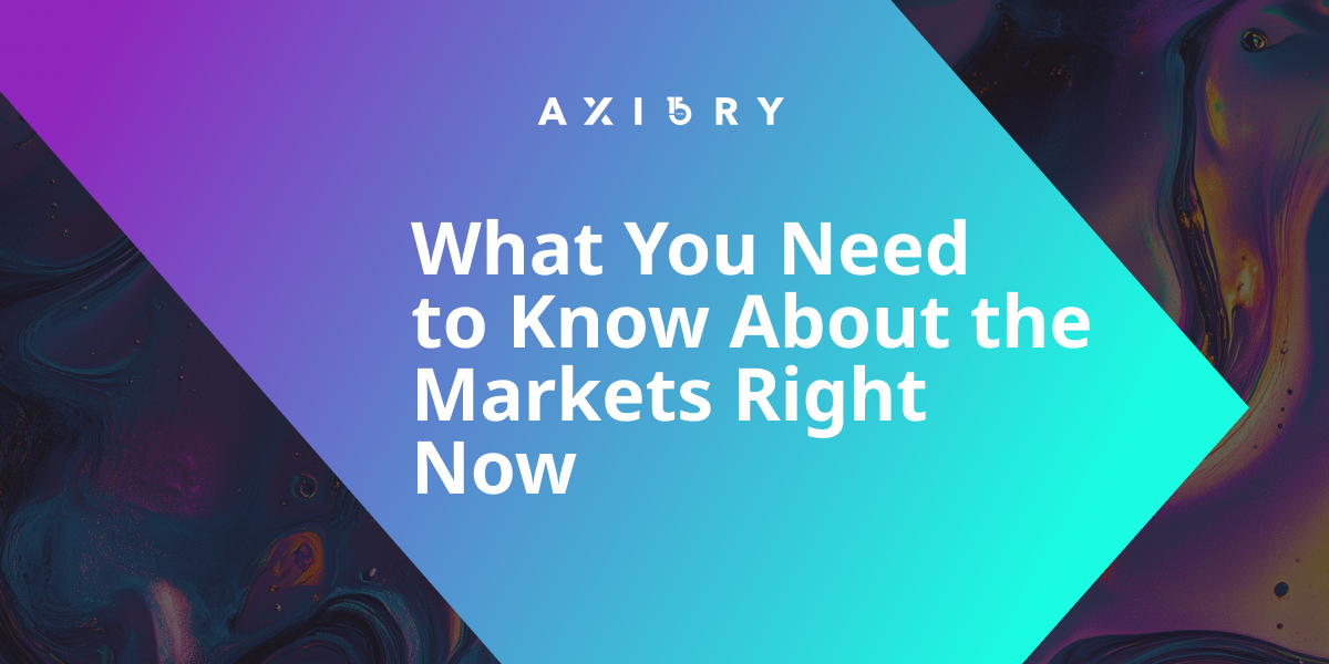 What You Need to Know About the Markets Right Now